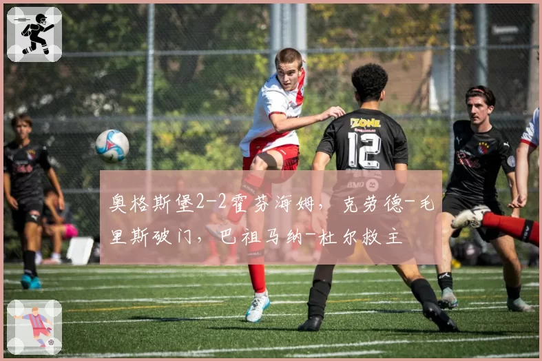 奥格斯堡2-2霍芬海姆，克劳德-毛里斯破门，巴祖马纳-杜尔救主