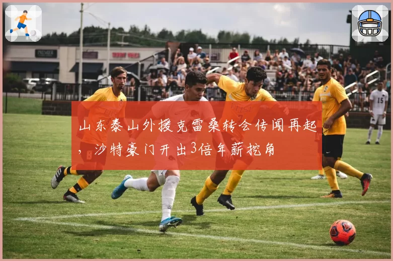 山东泰山外援克雷桑转会传闻再起,沙特豪门开出3倍年薪挖角