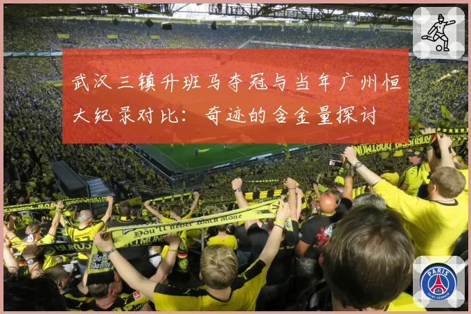 武汉三镇升班马夺冠与当年广州恒大纪录对比：奇迹的含金量探讨